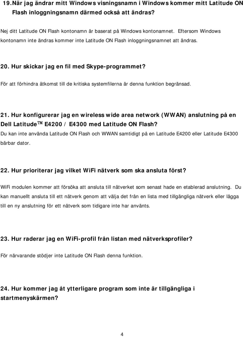 För att förhindra åtkomst till de kritiska systemfilerna är denna funktion begränsad. 21.