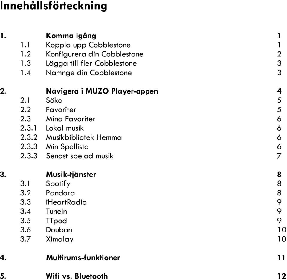 3 Mina Favoriter 6 2.3.1 Lokal musik 6 2.3.2 Musikbibliotek Hemma 6 2.3.3 Min Spellista 6 2.3.3 Senast spelad musik 7 3.