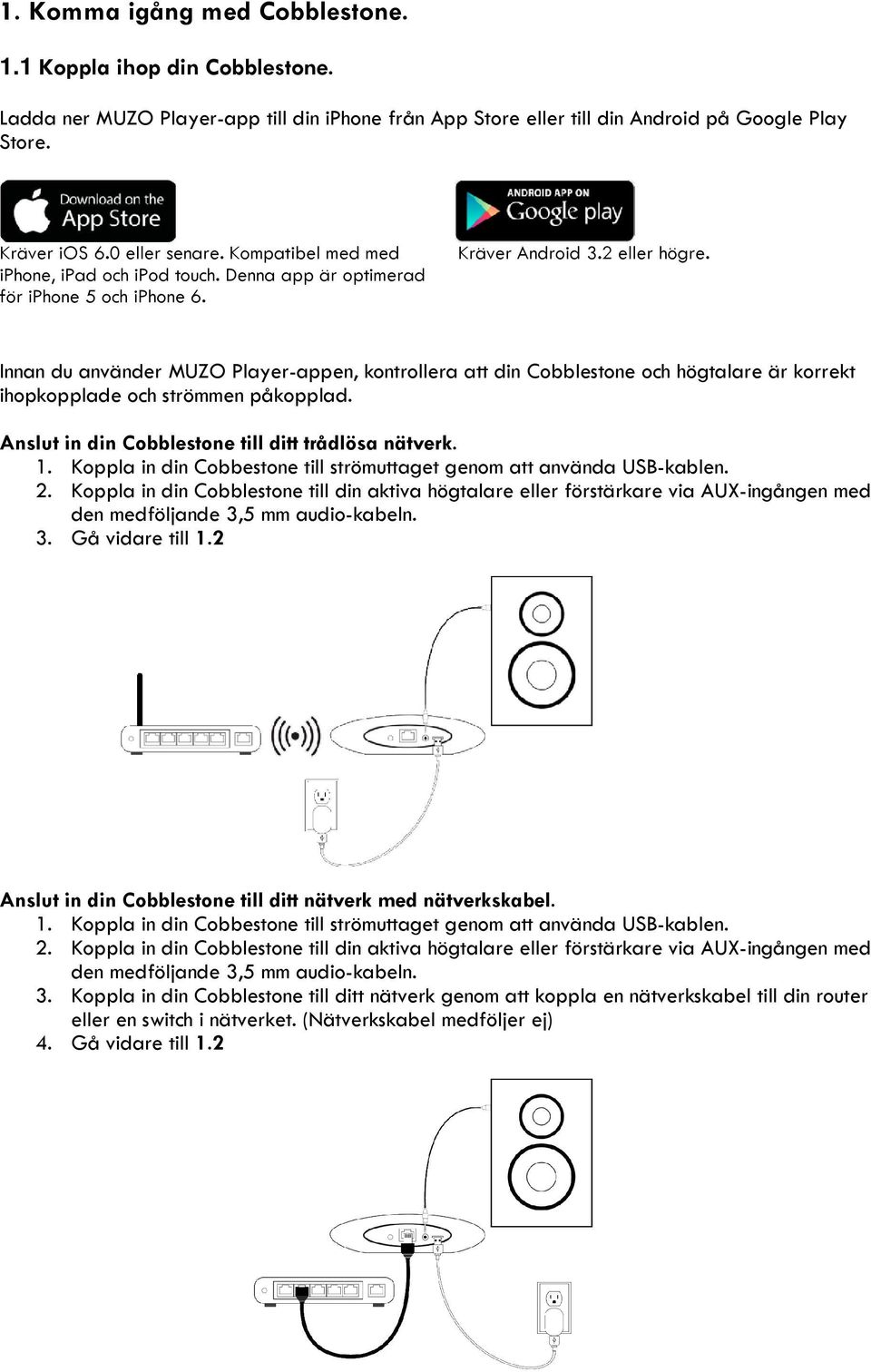 Innan du använder MUZO Player-appen, kontrollera att din Cobblestone och högtalare är korrekt ihopkopplade och strömmen påkopplad. Anslut in din Cobblestone till ditt trådlösa nätverk. 1.