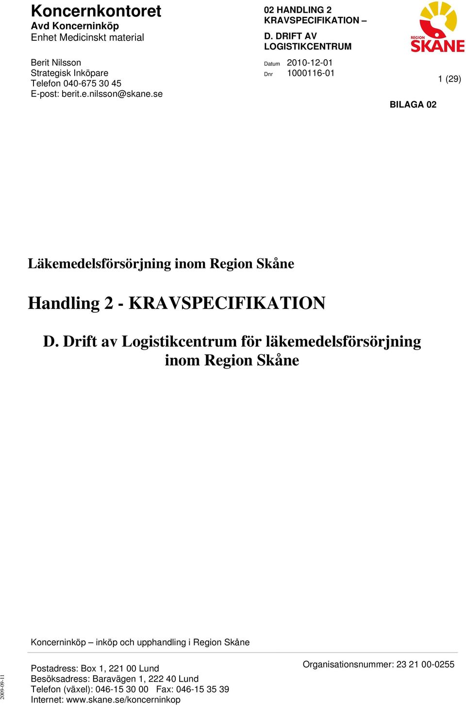 DRIFT AV LOGISTIKCENTRUM Datum 2010-12-01 Dnr 1000116-01 BILAGA 02 1 (29) Läkemedelsförsörjning inom Region Skåne Handling 2 - KRAVSPECIFIKATION D.