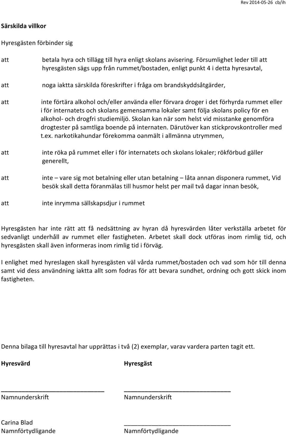 använda eller förvara droger i det förhyrda rummet eller i för internatets och skolans gemensamma lokaler samt följa skolans policy för en alkohol- och drogfri studiemiljö.