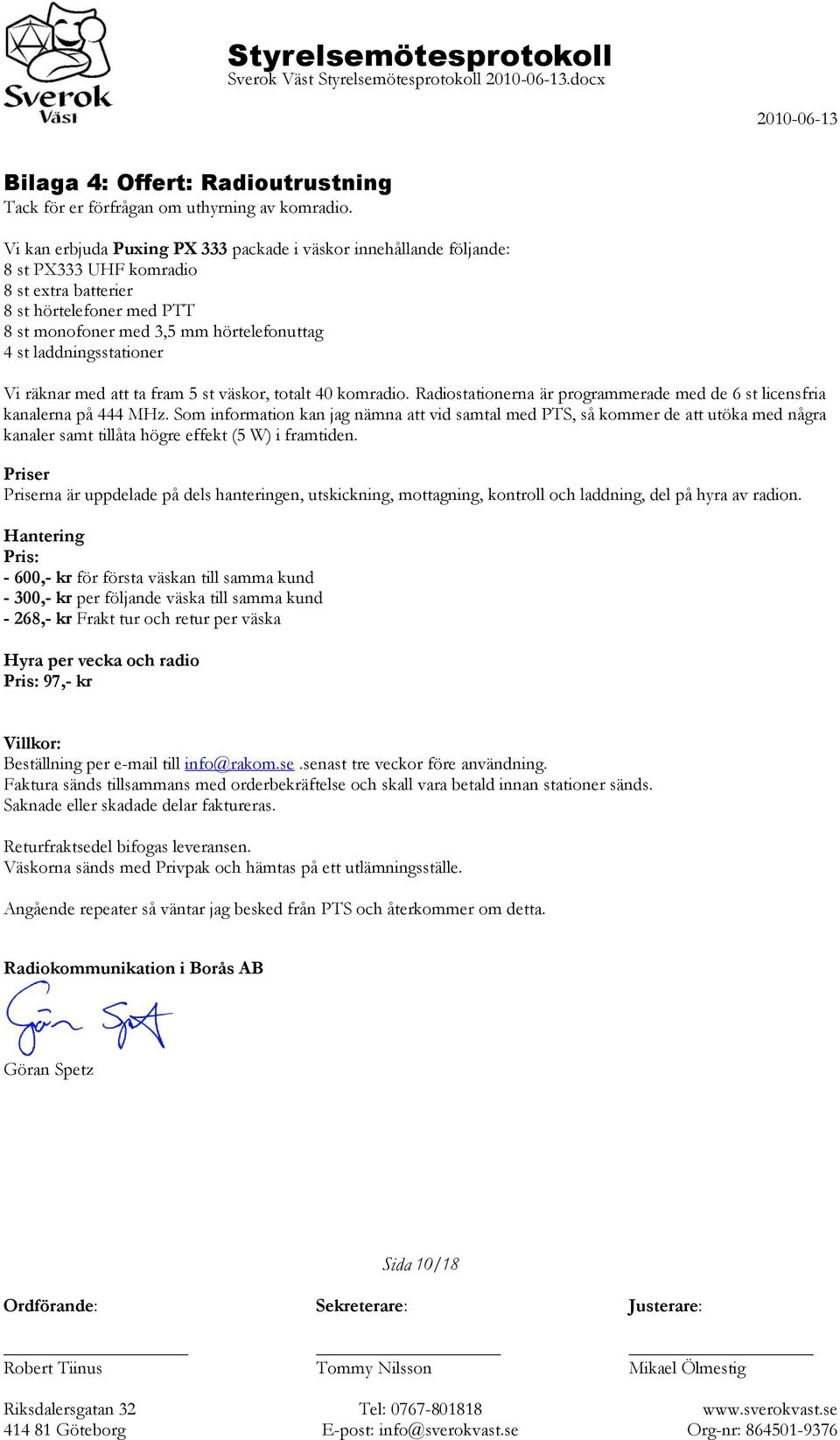 laddningsstationer Vi räknar med att ta fram 5 st väskor, totalt 40 komradio. Radiostationerna är programmerade med de 6 st licensfria kanalerna på 444 MHz.