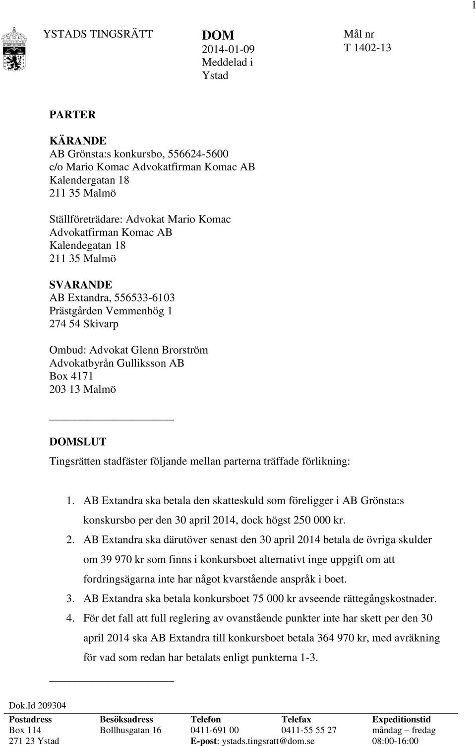 Advokatbyrån Gulliksson AB Box 4171 203 13 Malmö DOMSLUT Tingsrätten stadfäster följande mellan parterna träffade förlikning: 1.