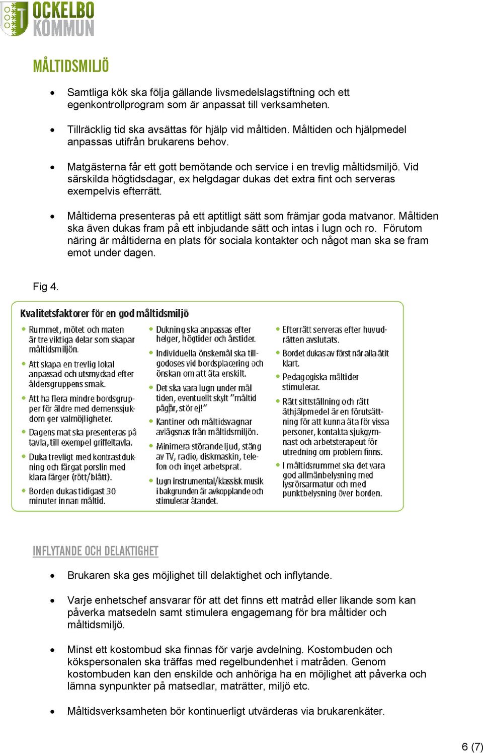 Vid särskilda högtidsdagar, ex helgdagar dukas det extra fint och serveras exempelvis efterrätt. Måltiderna presenteras på ett aptitligt sätt som främjar goda matvanor.