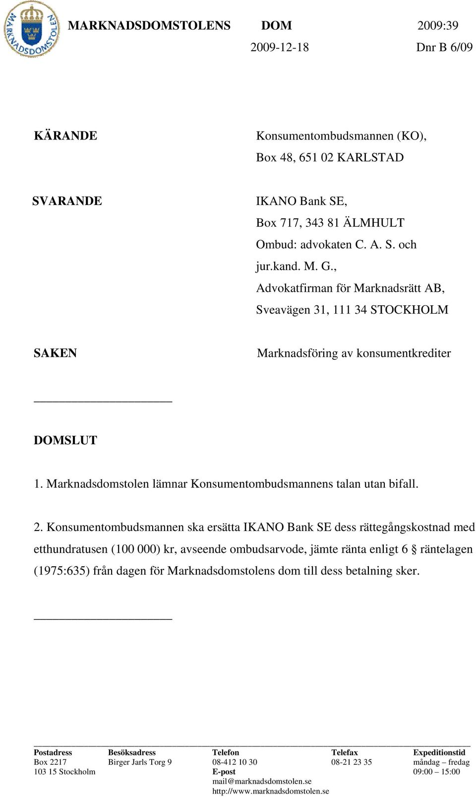 2. Konsumentombudsmannen ska ersätta IKANO Bank SE dess rättegångskostnad med etthundratusen (100 000) kr, avseende ombudsarvode, jämte ränta enligt 6 räntelagen (1975:635) från dagen för