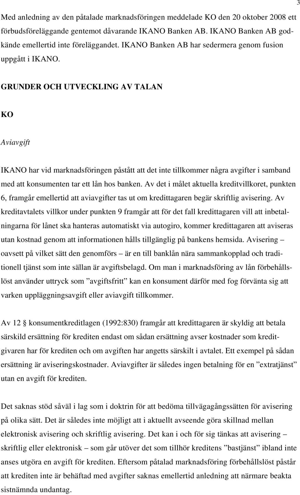 GRUNDER OCH UTVECKLING AV TALAN KO Aviavgift IKANO har vid marknadsföringen påstått att det inte tillkommer några avgifter i samband med att konsumenten tar ett lån hos banken.