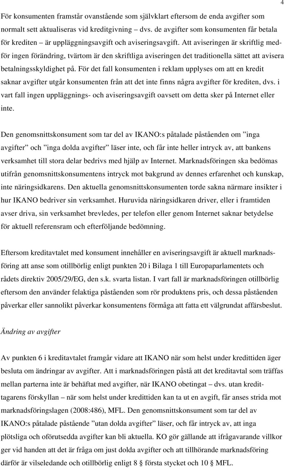 Att aviseringen är skriftlig medför ingen förändring, tvärtom är den skriftliga aviseringen det traditionella sättet att avisera betalningsskyldighet på.