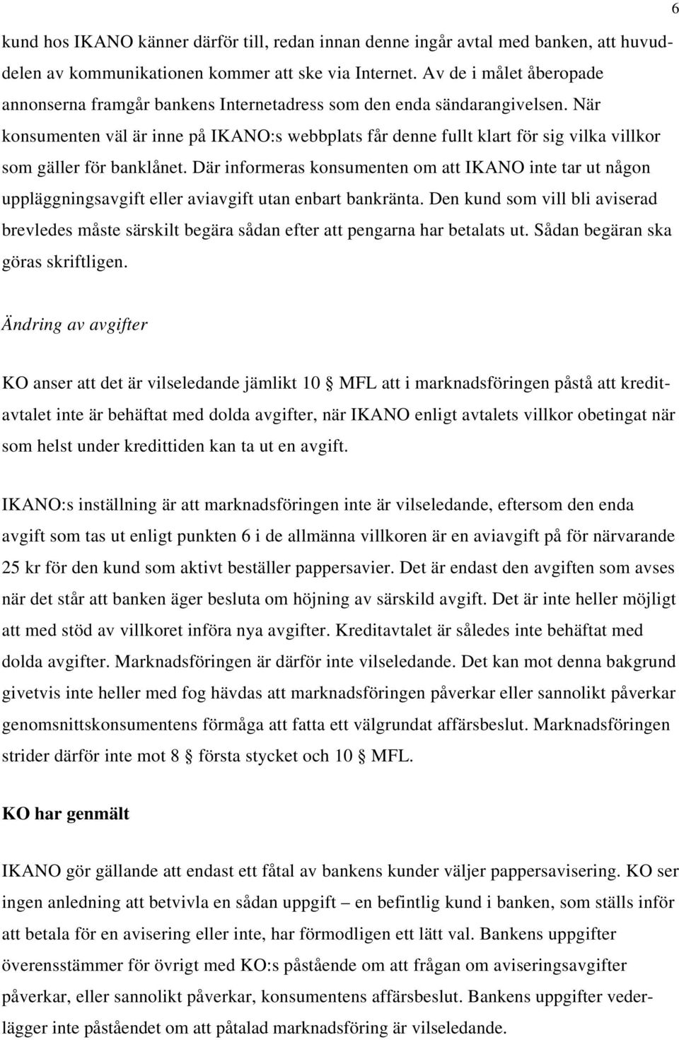 När konsumenten väl är inne på IKANO:s webbplats får denne fullt klart för sig vilka villkor som gäller för banklånet.