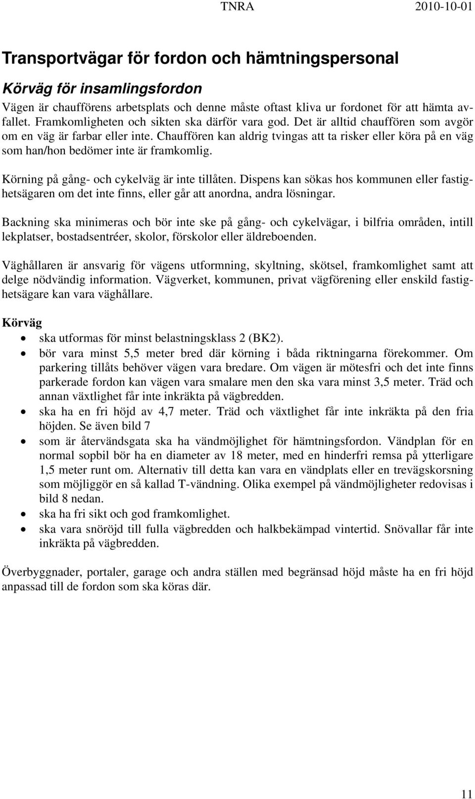 Chauffören kan aldrig tvingas att ta risker eller köra på en väg som han/hon bedömer inte är framkomlig. Körning på gång- och cykelväg är inte tillåten.