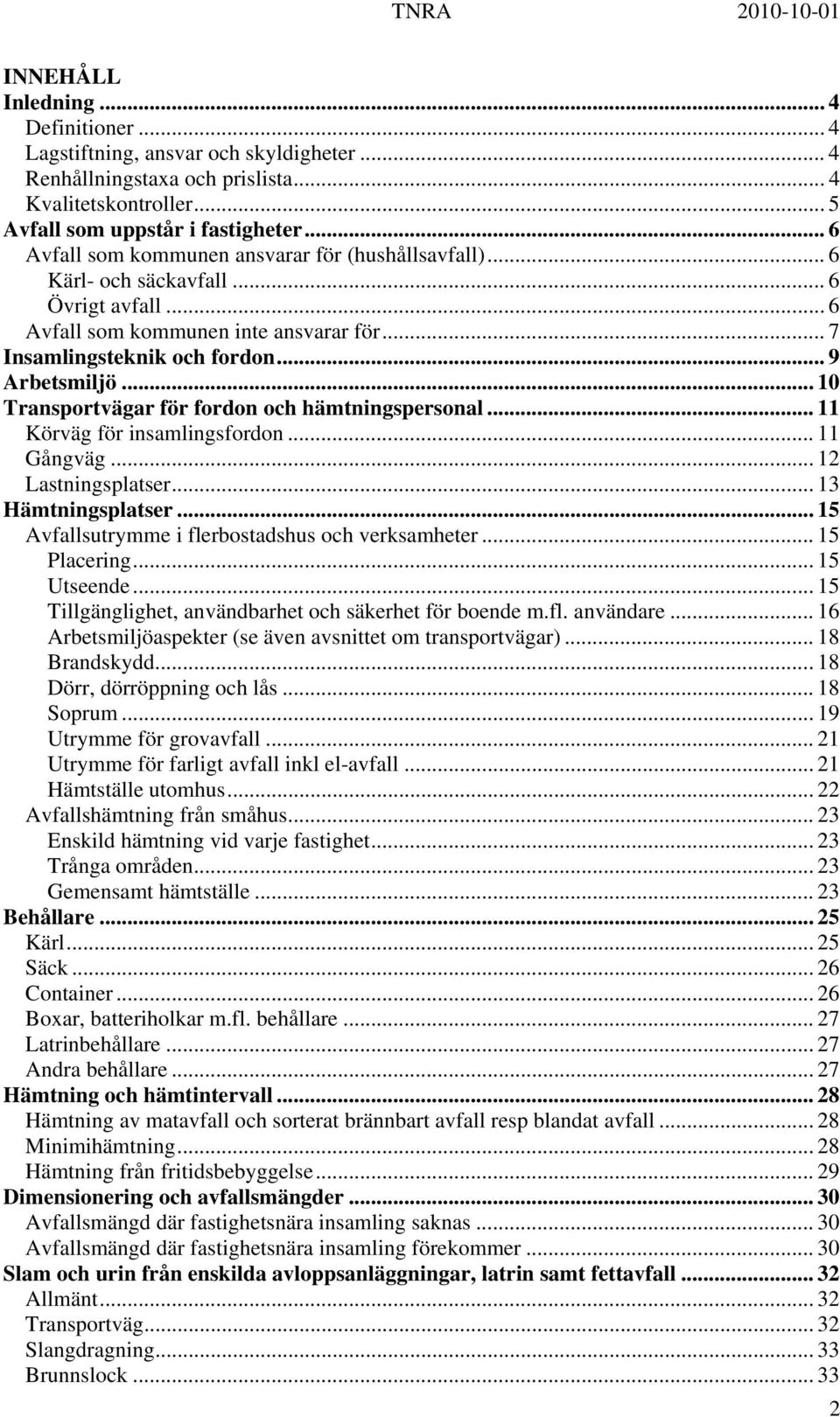 .. 10 Transportvägar för fordon och hämtningspersonal... 11 Körväg för insamlingsfordon... 11 Gångväg... 12 Lastningsplatser... 13 Hämtningsplatser.