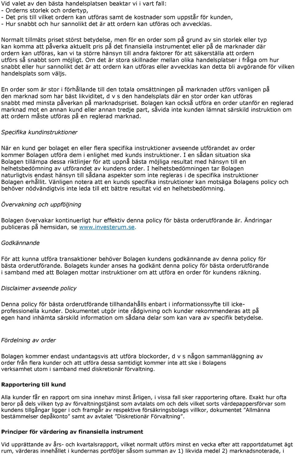 Normalt tillmäts priset störst betydelse, men för en order som på grund av sin storlek eller typ kan komma att påverka aktuellt pris på det finansiella instrumentet eller på de marknader där ordern