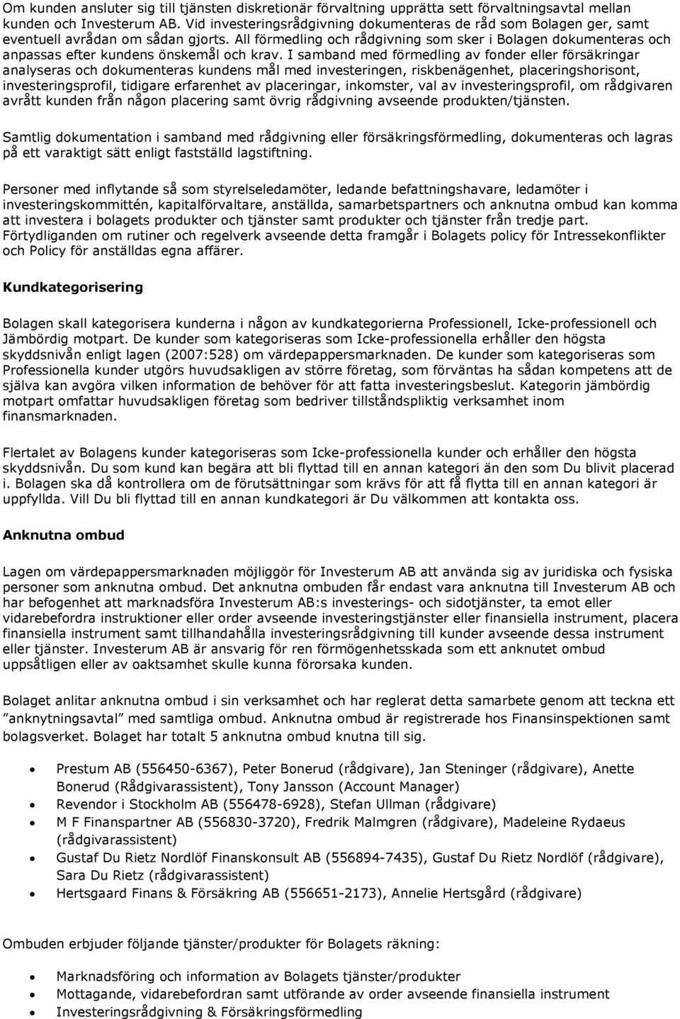 All förmedling och rådgivning som sker i Bolagen dokumenteras och anpassas efter kundens önskemål och krav.