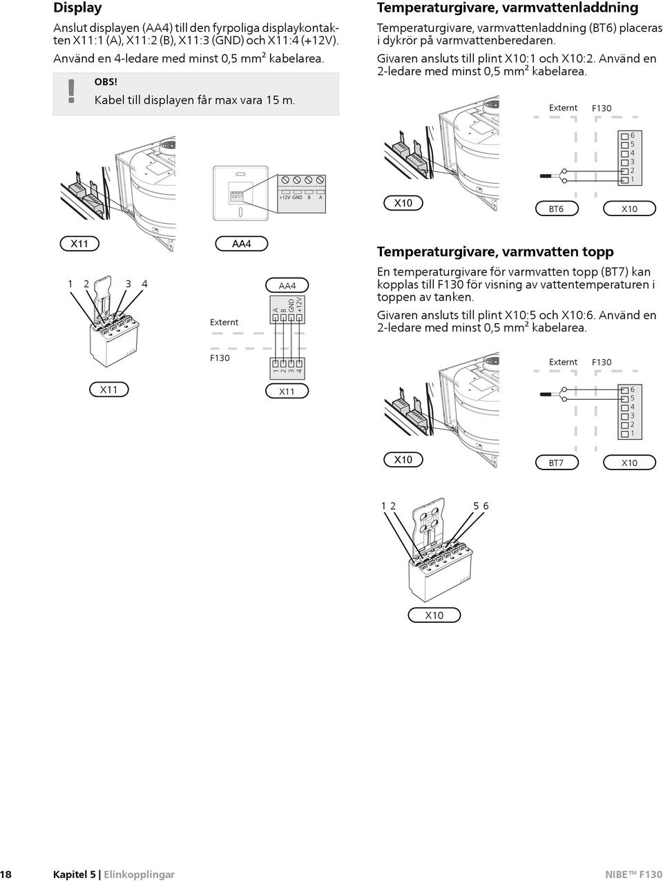 Använd en 2-ledare med minst 0,5 mm² kabelarea. OBS! Kabel till displayen får max vara 15 m.