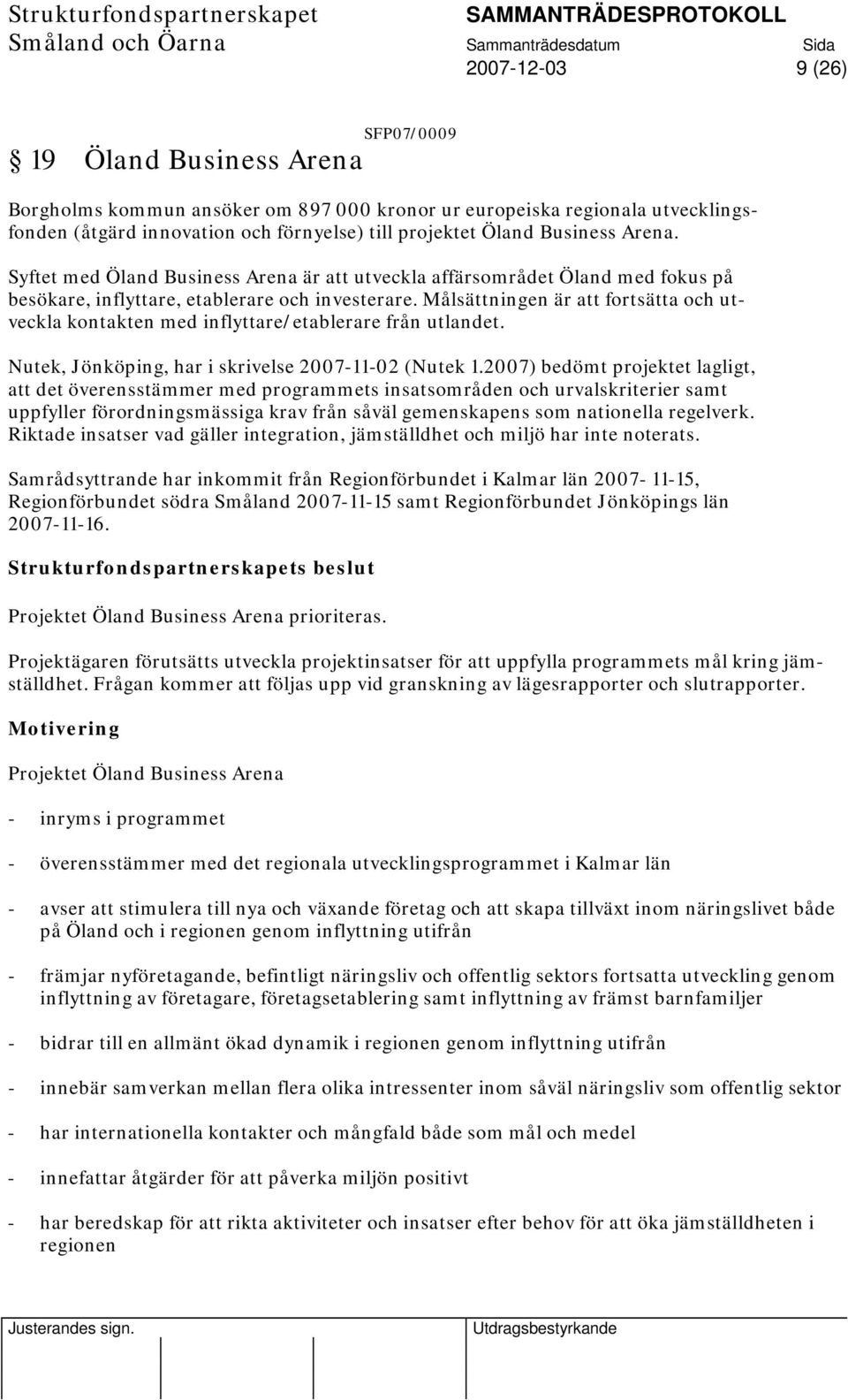 Målsättningen är att fortsätta och utveckla kontakten med inflyttare/etablerare från utlandet. Nutek, Jönköping, har i skrivelse 2007-11-02 (Nutek 1.