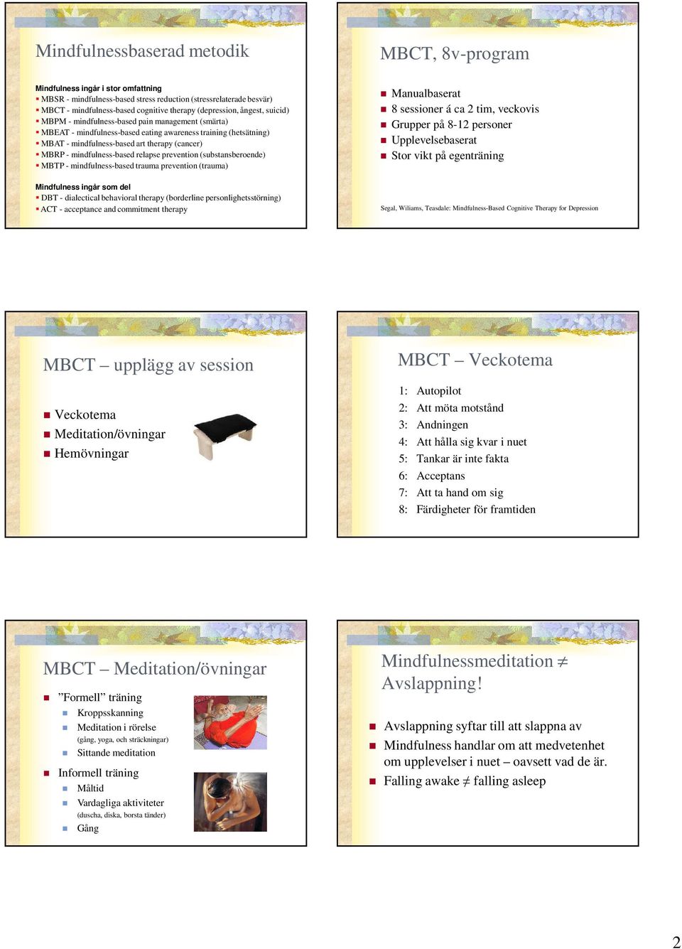 mindfulness-based relapse prevention (substansberoende) MBTP - mindfulness-based trauma prevention (trauma) Mindfulness ingår som del DBT - dialectical behavioral therapy (borderline