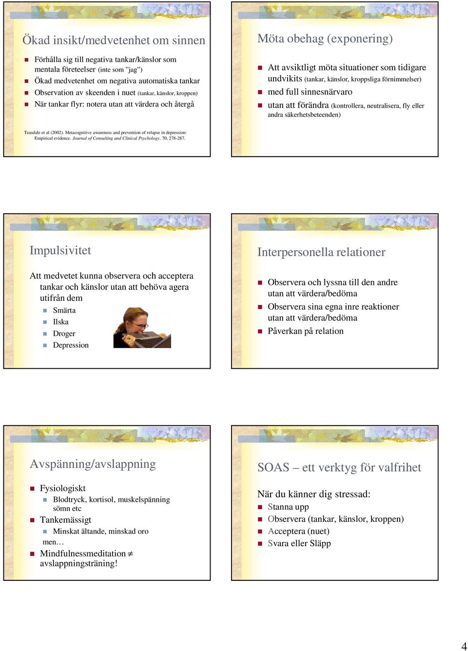 förnimmelser) med full sinnesnärvaro utan att förändra (kontrollera, neutralisera, fly eller andra säkerhetsbeteenden) Teasdale et al (2002).