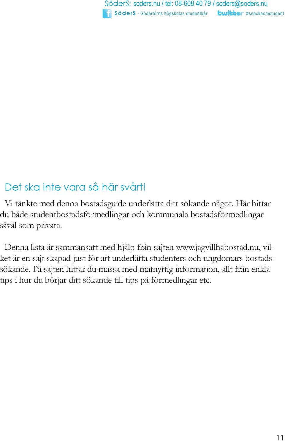 Denna lista är sammansatt med hjälp från sajten www.jagvillhabostad.