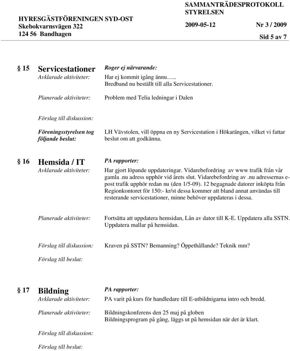 Vidarebefordring av www trafik från vår gamla.nu adress upphör vid årets slut. Vidarebefordring av.nu adressernas e- post trafik upphör redan nu (den 1/5-09).