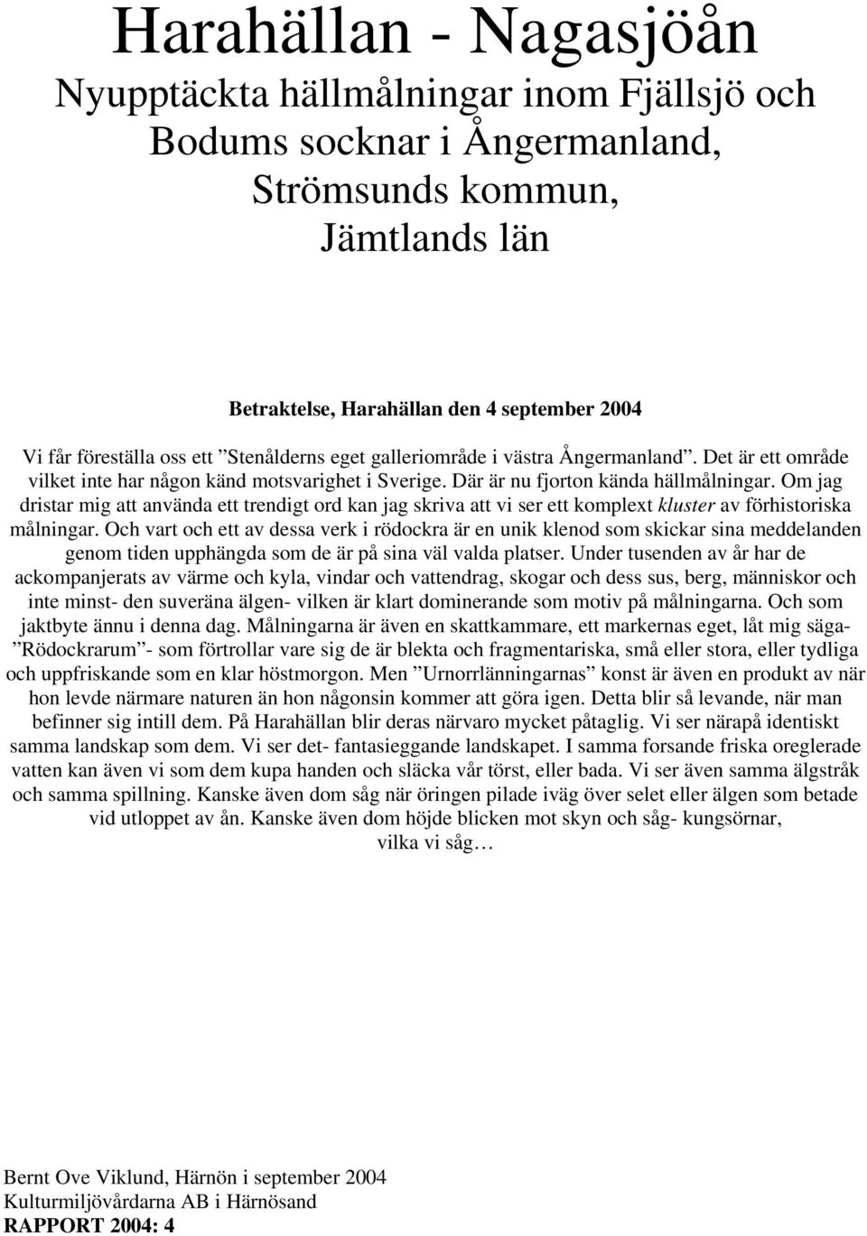 Om jag dristar mig att använda ett trendigt ord kan jag skriva att vi ser ett komplext kluster av förhistoriska målningar.