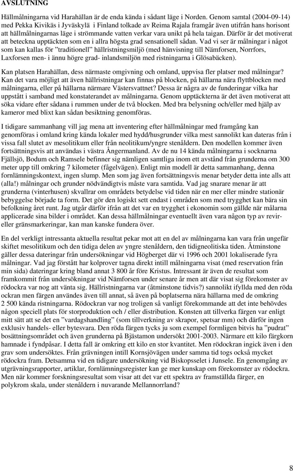 taigan. Därför är det motiverat att beteckna upptäckten som en i allra högsta grad sensationell sådan.