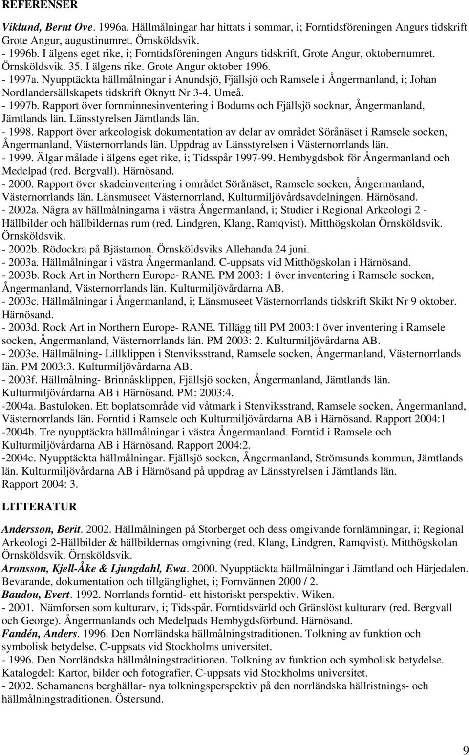 Nyupptäckta hällmålningar i Anundsjö, Fjällsjö och Ramsele i Ångermanland, i; Johan Nordlandersällskapets tidskrift Oknytt Nr 3-4. Umeå. - 1997b.