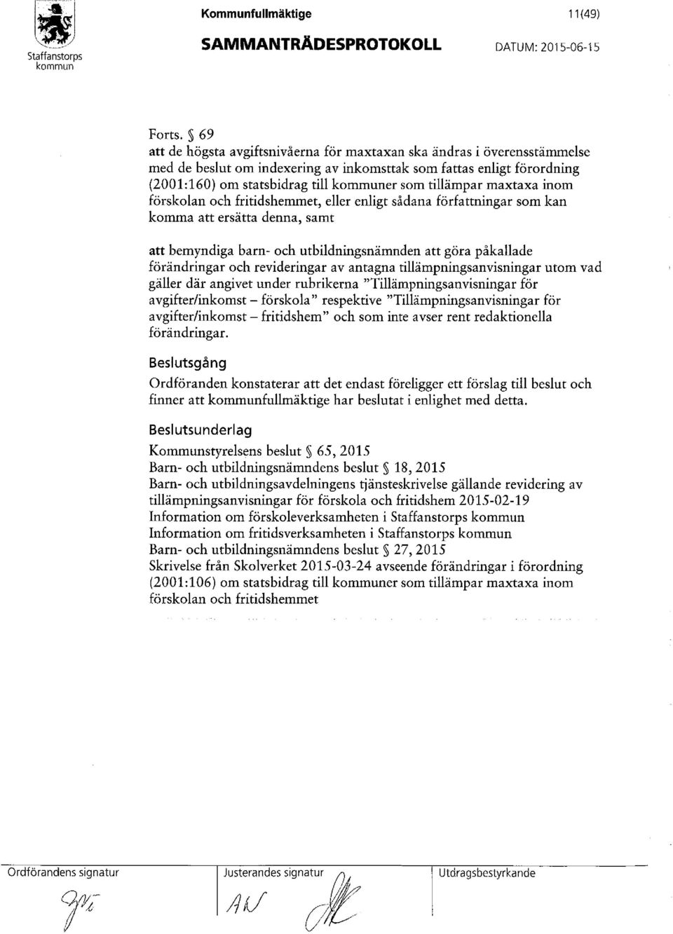 som fattas enligt förordning (2001:160) om statsbidrag till er som tillämpar maxtaxa inom förskolan och fritidshemmet, eller enligt sådana författningar som kan komma att ersätta denna, samt att