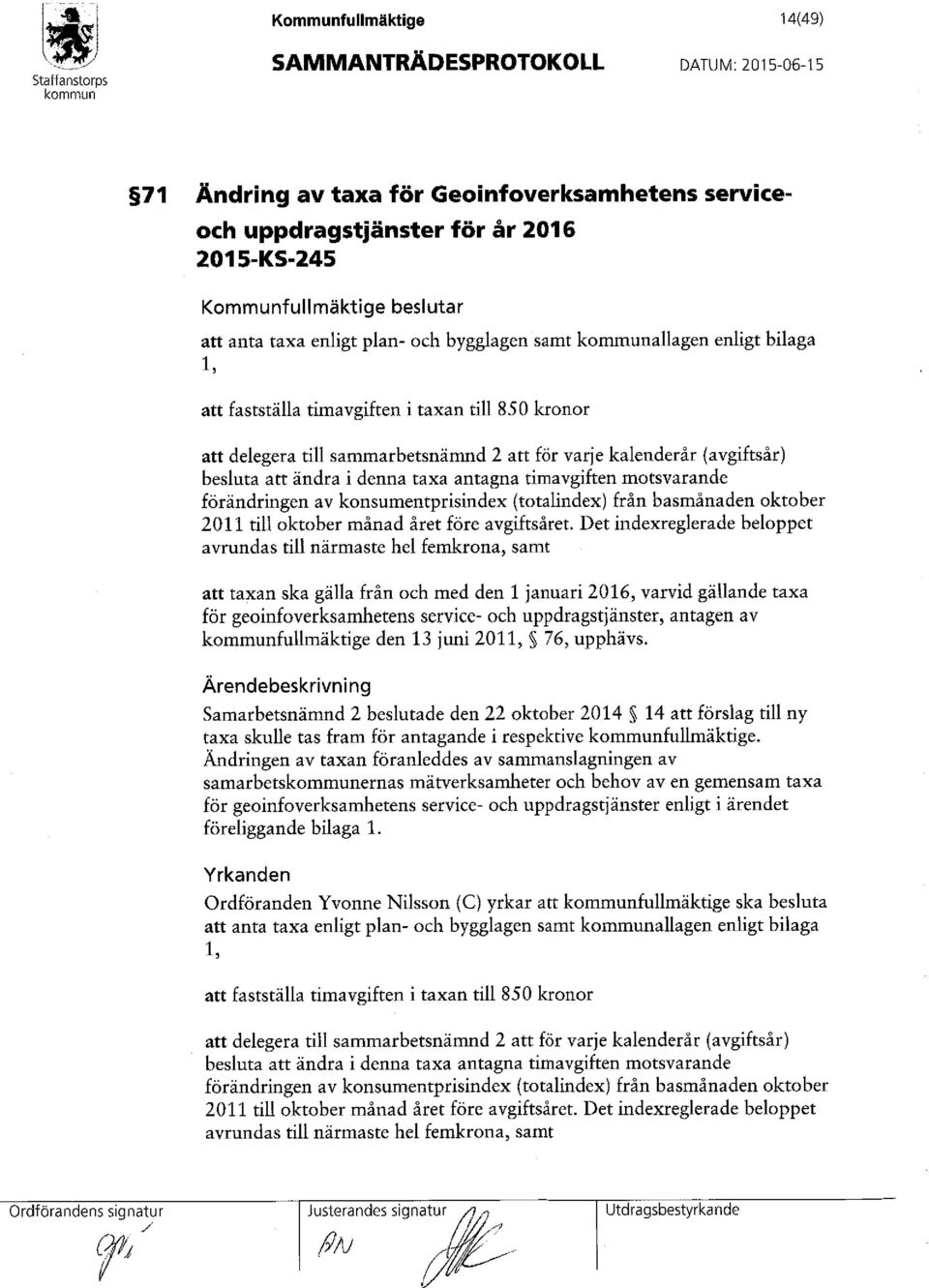 att ändra i denna taxa antagna timavgiften motsvarande förändringen av konsumentprisindex (totalindex) från basmånaden oktober 2011 till oktober månad året före avgiftsåret.