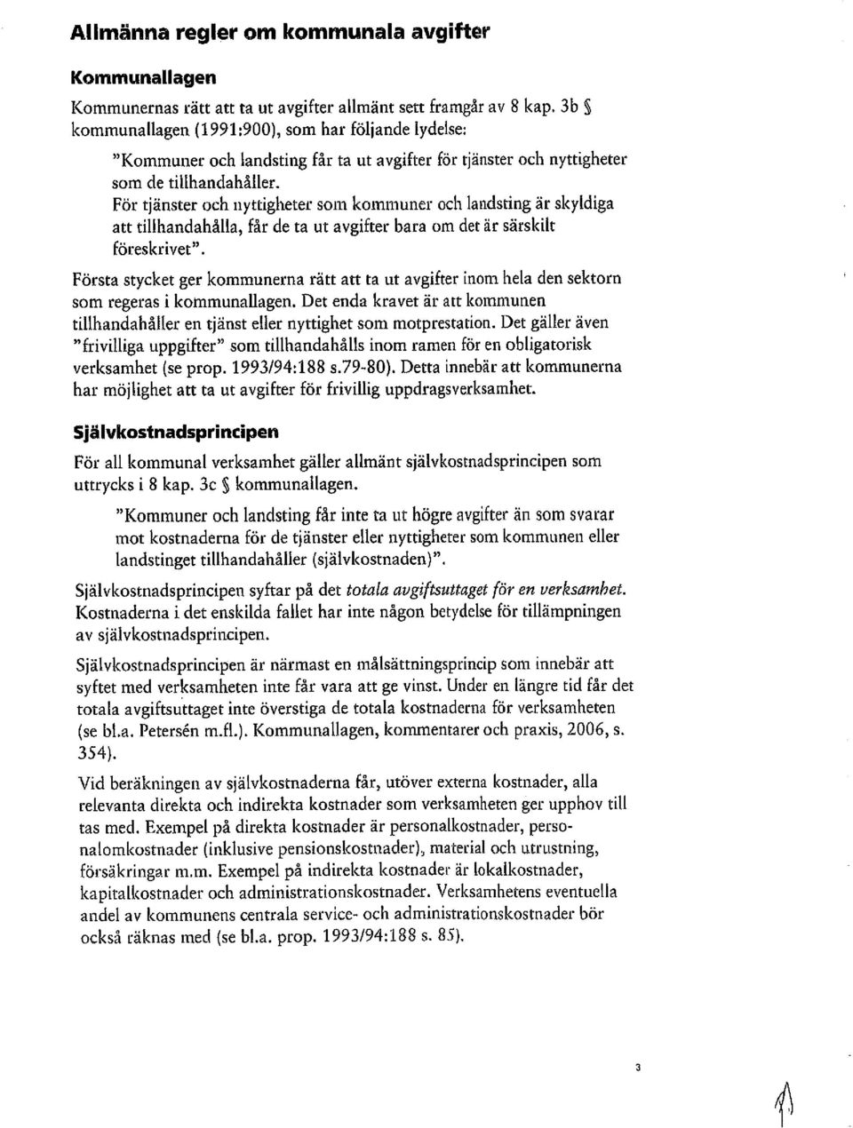 För tjänster och nyttigheter som er och landsting är skyldiga att tillhandahålla, får de ta ut avgifter bara om det är särskilt föreskrivet".