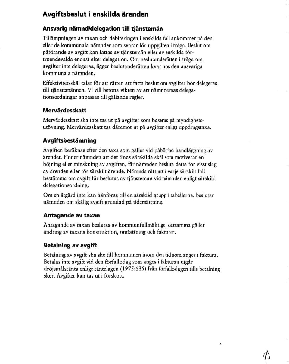 Om beslutanderätten i fråga om avgifter inte delegeras, ligger beslutanderätten kvar hos den ansvariga ala nämnden.