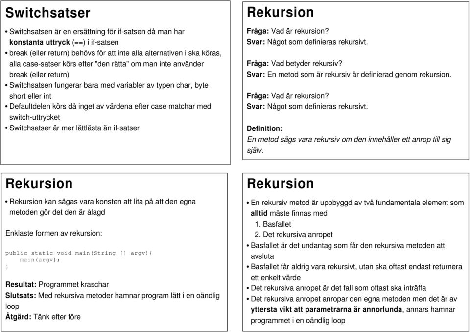switch-uttrycket Switchsatser är mer lättlästa än if-satser Fråga: Vad är rekursion? Svar: Något som definieras rekursivt. Fråga: Vad betyder rekursiv?