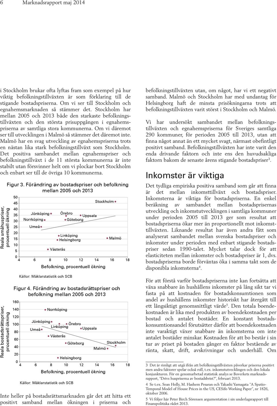 Stockholm har mellan 2005 och 2013 både den starkaste befolkningstillväxten och den största prisuppgången i egnahemspriserna av samtliga stora kommunerna.