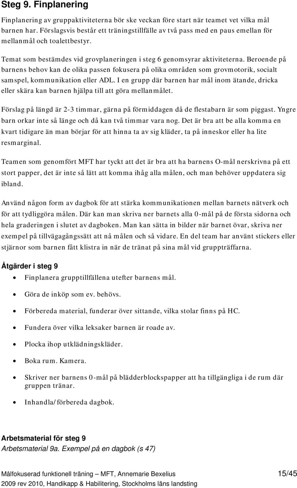 Beroende på barnens behov kan de olika passen fokusera på olika områden som grovmotorik, socialt samspel, kommunikation eller ADL.