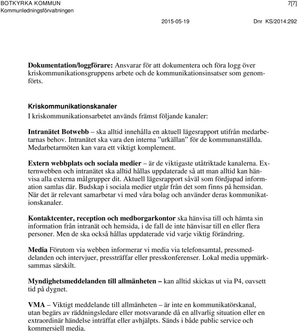 Intranätet ska vara den interna urkällan för de kommunanställda. Medarbetarmöten kan vara ett viktigt komplement. Extern webbplats och sociala medier är de viktigaste utåtriktade kanalerna.