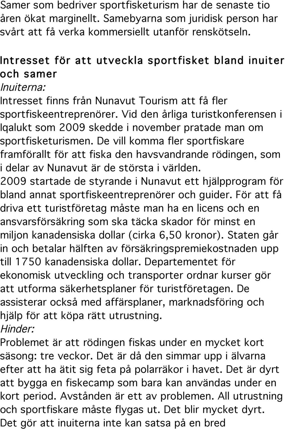 Vid den årliga turistkonferensen i Iqalukt som 2009 skedde i november pratade man om sportfisketurismen.
