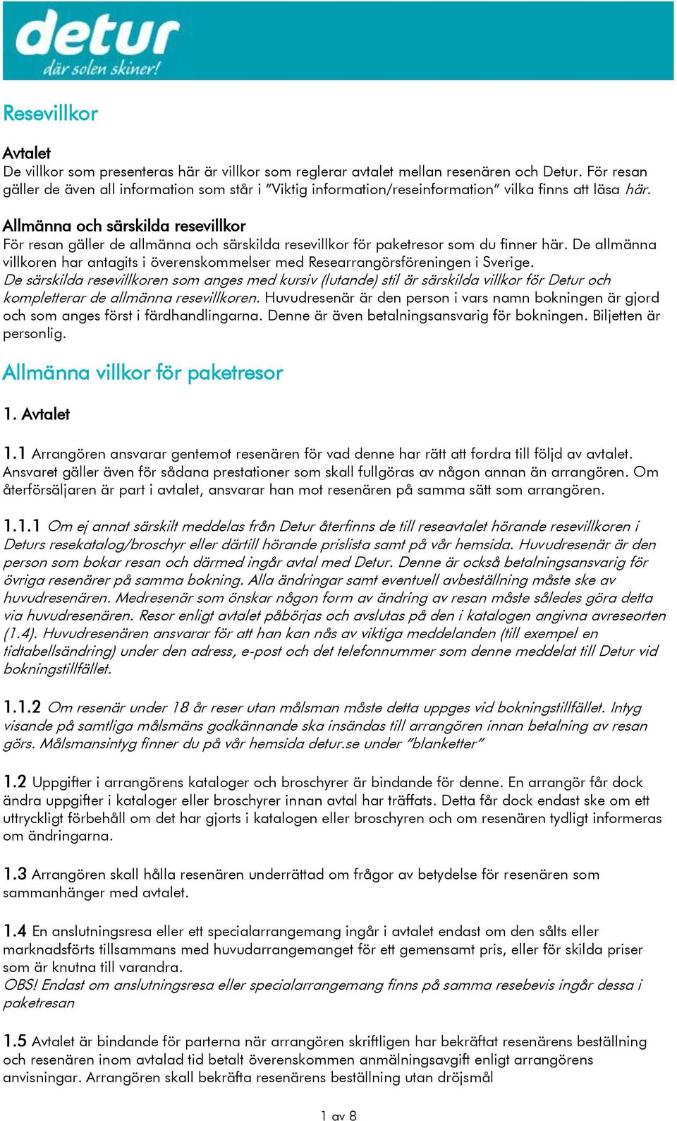 Allmänna och särskilda resevillkor För resan gäller de allmänna och särskilda resevillkor för paketresor som du finner här.