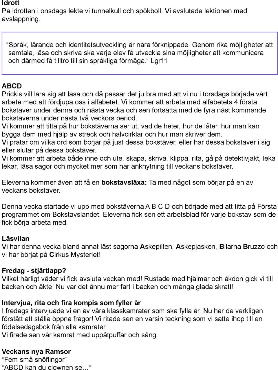 Lgr11 ABCD Prickis vill lära sig att läsa och då passar det ju bra med att vi nu i torsdags började vårt arbete med att fördjupa oss i alfabetet.