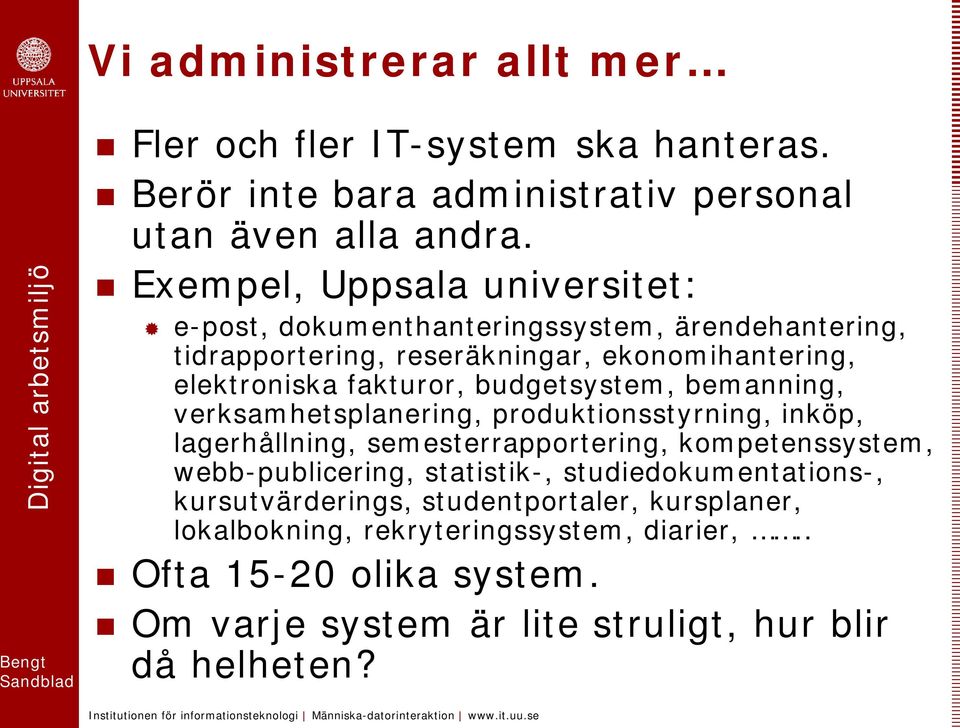 budgetsystem, bemanning, verksamhetsplanering, produktionsstyrning, inköp, lagerhållning, semesterrapportering, kompetenssystem, webb-publicering, statistik-,