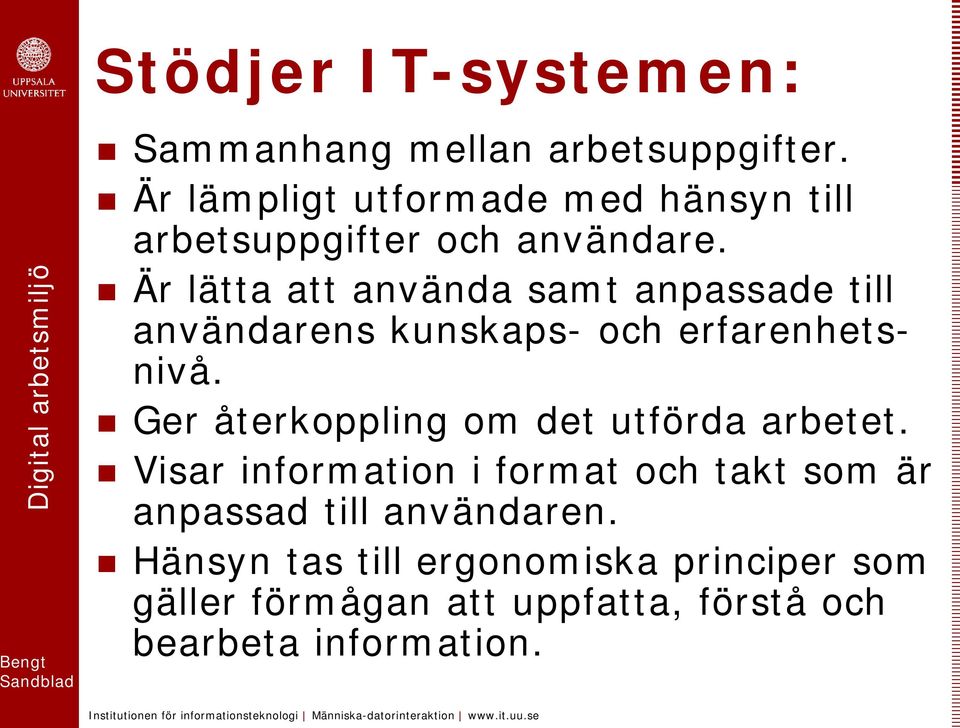 Är lätta att använda samt anpassade till användarens kunskaps- och erfarenhetsnivå.