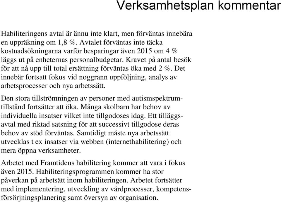 Kravet på antal besök för att nå upp till total ersättning förväntas öka med 2 %. Det innebär fortsatt fokus vid noggrann uppföljning, analys av arbetsprocesser och nya arbetssätt.