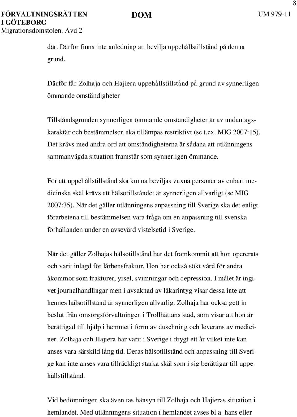 tillämpas restriktivt (se t.ex. MIG 2007:15). Det krävs med andra ord att omständigheterna är sådana att utlänningens sammanvägda situation framstår som synnerligen ömmande.