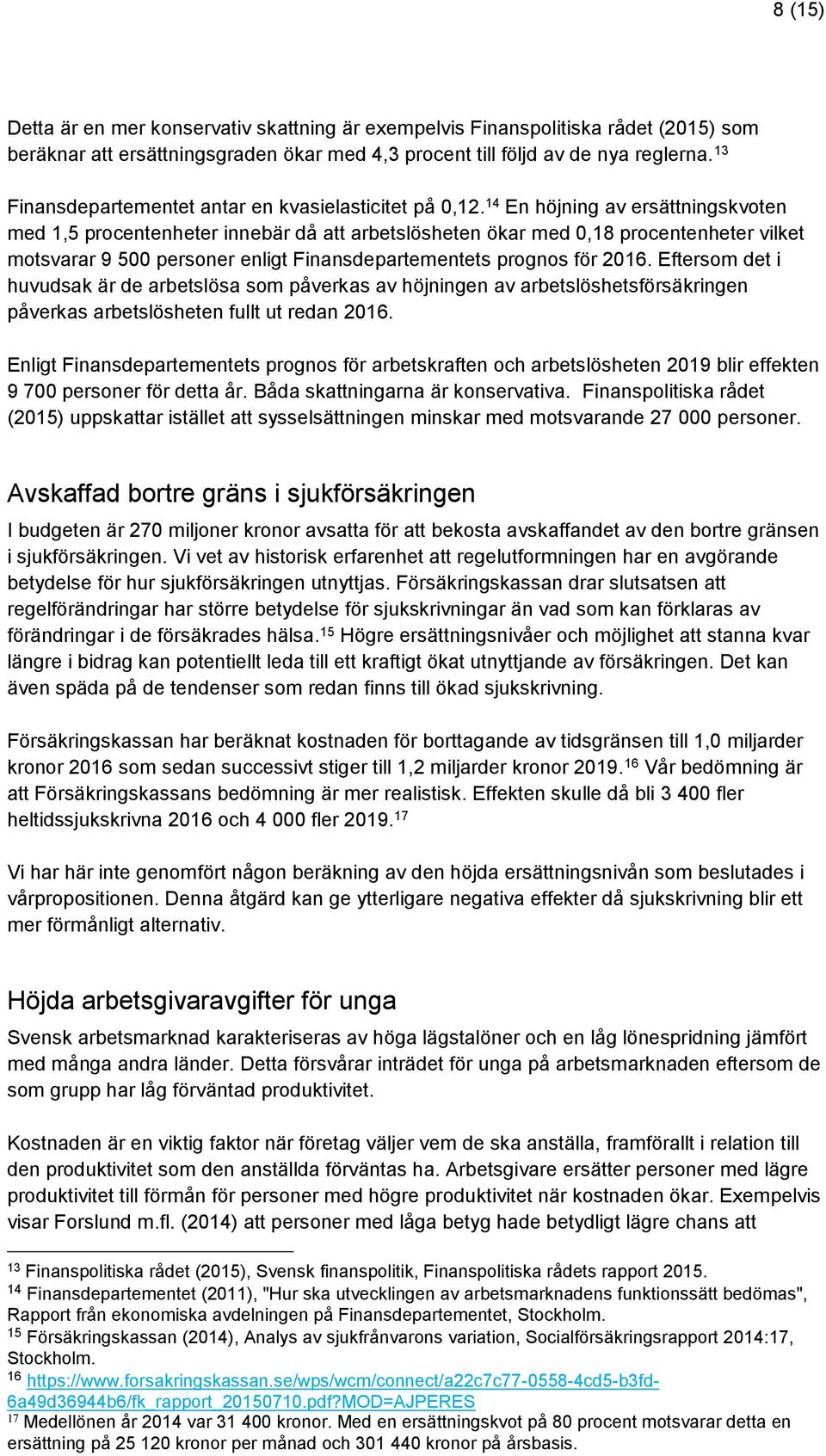 14 En höjning av ersättningskvoten med 1,5 procentenheter innebär då att arbetslösheten ökar med 0,18 procentenheter vilket motsvarar 9 500 personer enligt Finansdepartementets prognos för 2016.