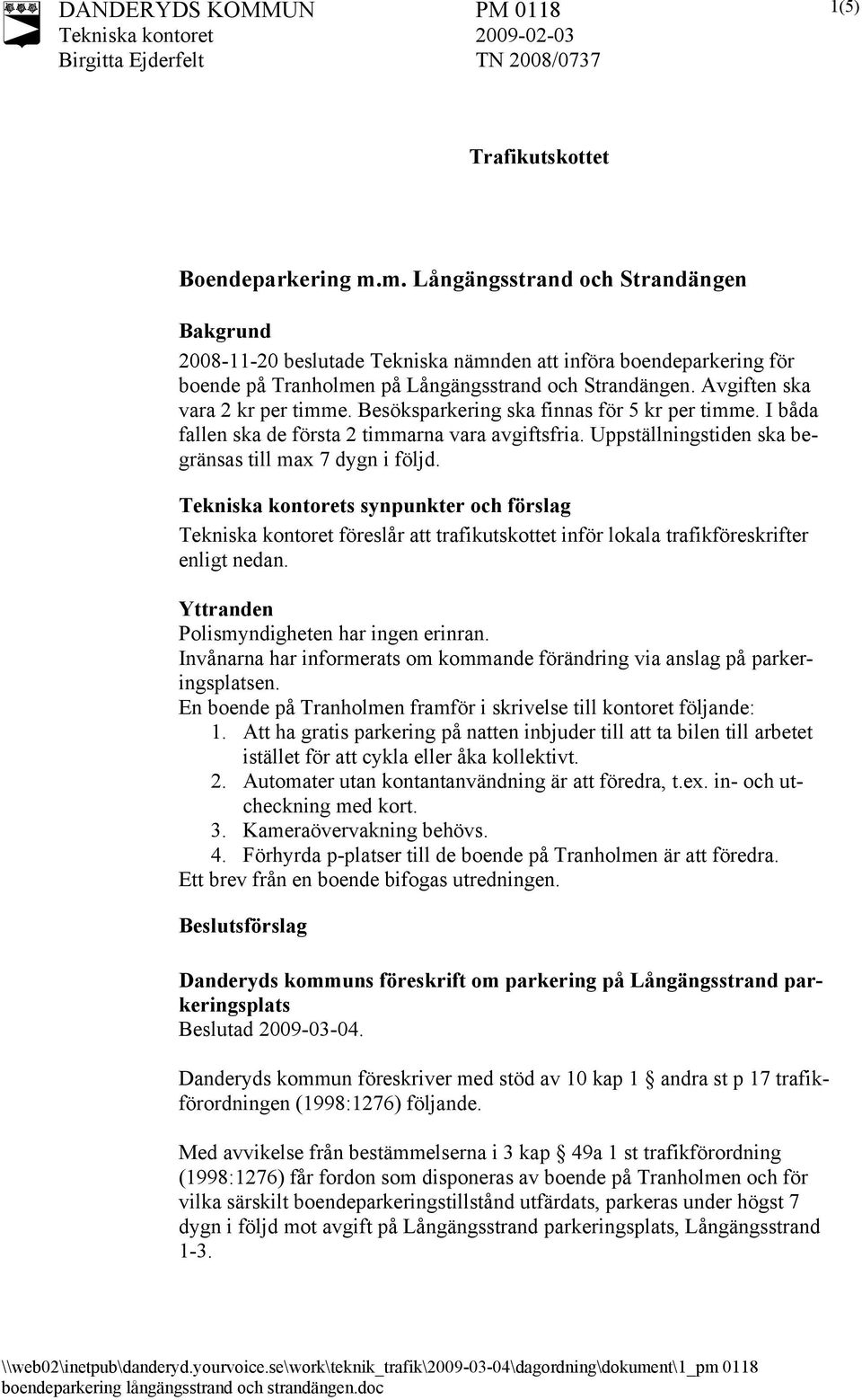 Avgiften ska vara 2 kr per timme. Besöksparkering ska finnas för 5 kr per timme. I båda fallen ska de första 2 timmarna vara avgiftsfria. Uppställningstiden ska begränsas till max 7 dygn i följd.