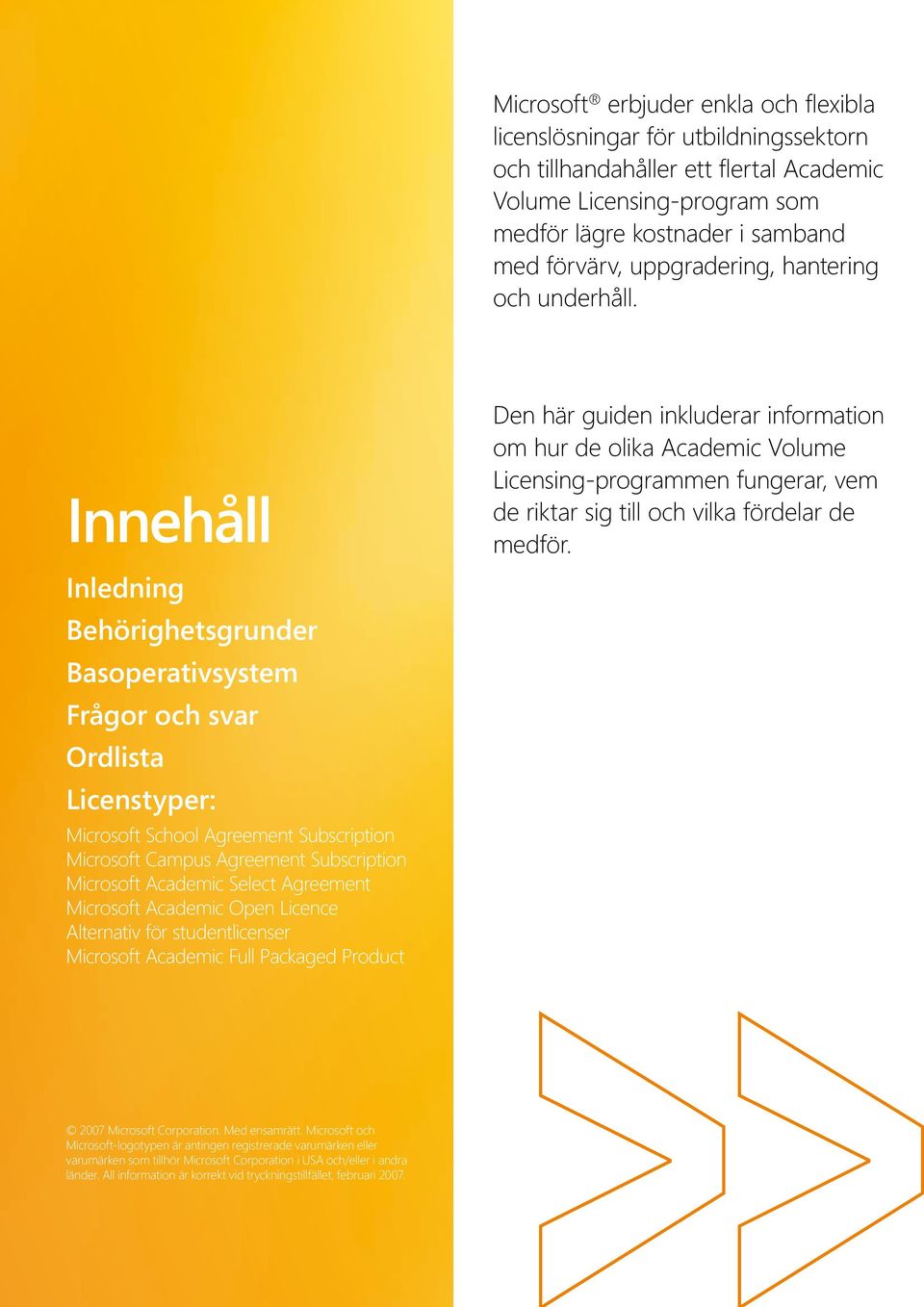 Innehåll Inledning Behörighetsgrunder Basoperativsystem Frågor och svar Ordlista Licenstyper: Microsoft School Agreement Subscription Microsoft Campus Agreement Subscription Microsoft Academic Select