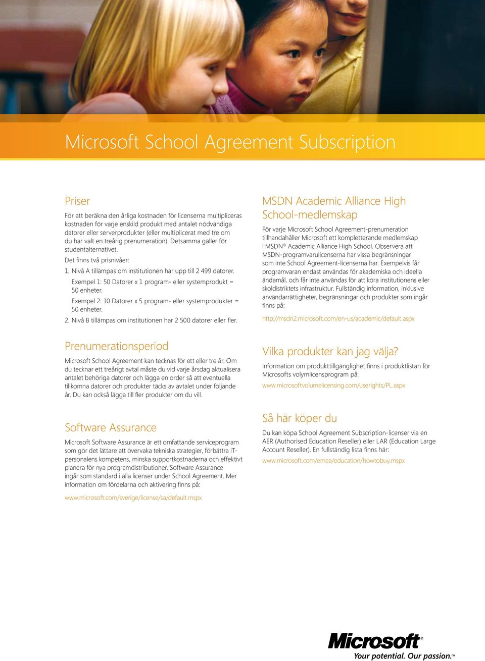 Nivå A tillämpas om institutionen har upp till 2 499 datorer. Exempel 1: 50 Datorer x 1 program- eller systemprodukt = 50 enheter.