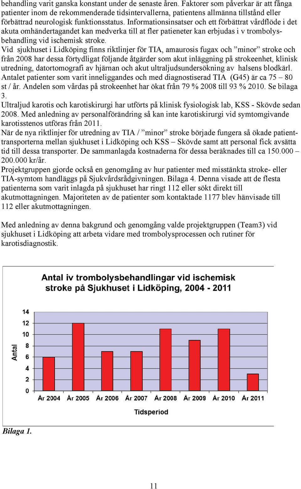 Informationsinsatser och ett förbättrat vårdflöde i det akuta omhändertagandet kan medverka till at fler patieneter kan erbjudas i v trombolysbehandling vid ischemisk stroke.