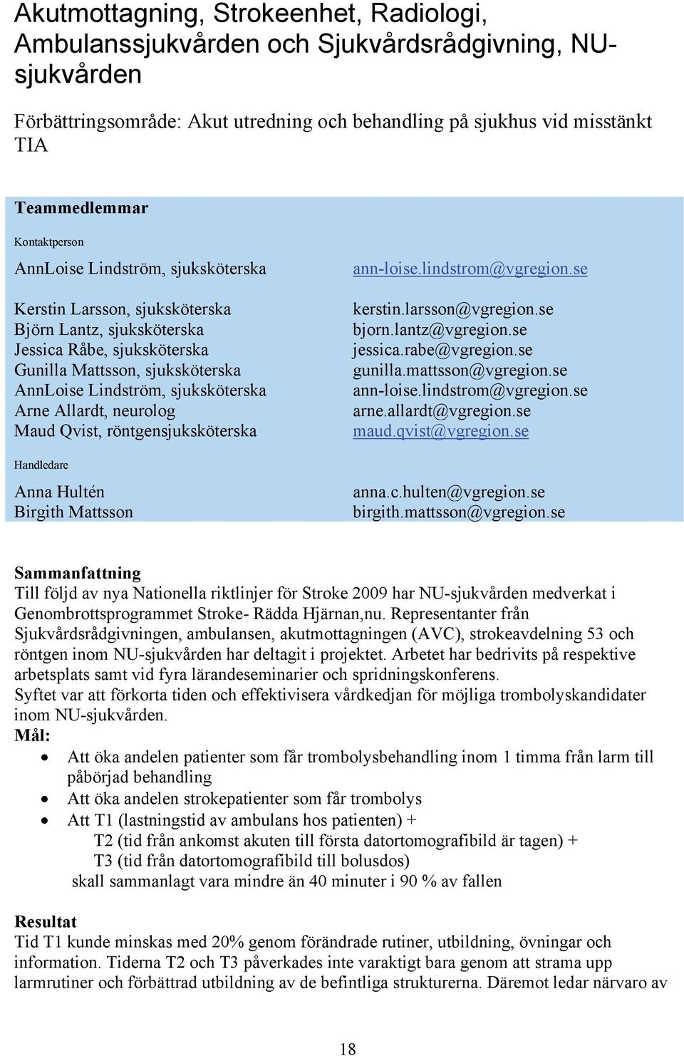 Arne Allardt, neurolog Maud Qvist, röntgensjuksköterska Handledare Anna Hultén Birgith Mattsson ann-loise.lindstrom@vgregion.se kerstin.larsson@vgregion.se bjorn.lantz@vgregion.se jessica.