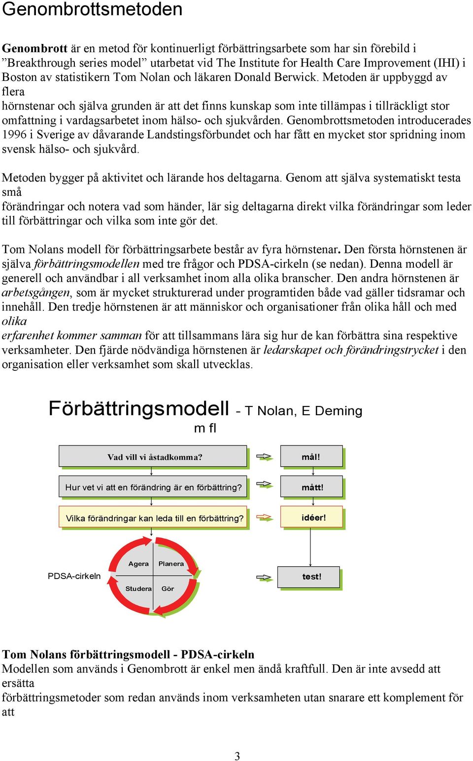 Metoden är uppbyggd av flera hörnstenar och själva grunden är att det finns kunskap som inte tillämpas i tillräckligt stor omfattning i vardagsarbetet inom hälso- och sjukvården.