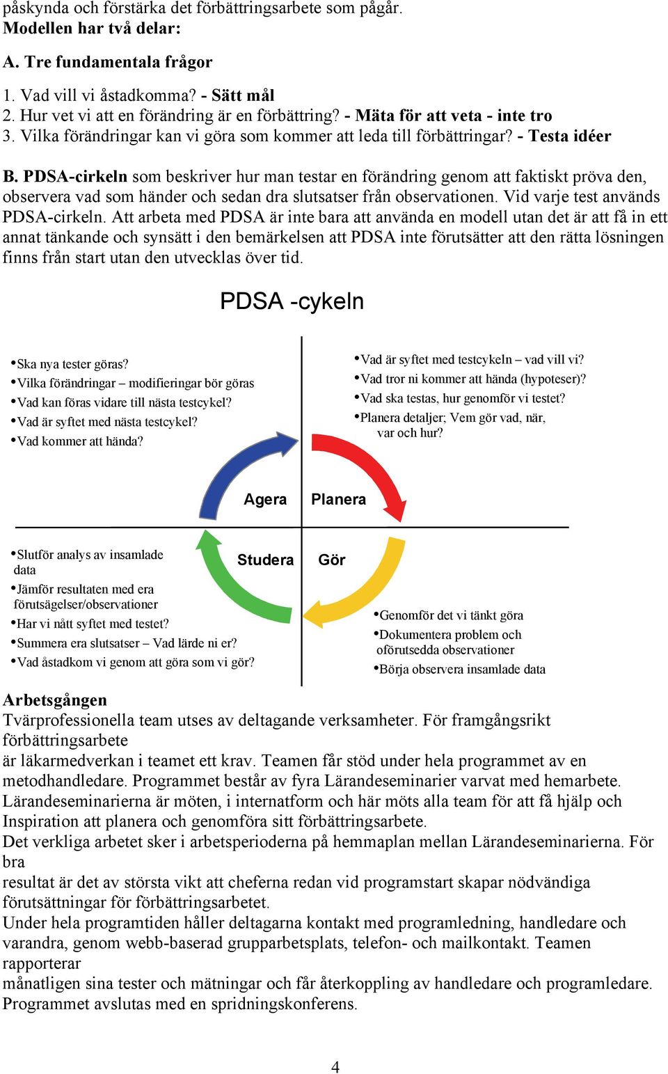 PDSA-cirkeln som beskriver hur man testar en förändring genom att faktiskt pröva den, observera vad som händer och sedan dra slutsatser från observationen. Vid varje test används PDSA-cirkeln.