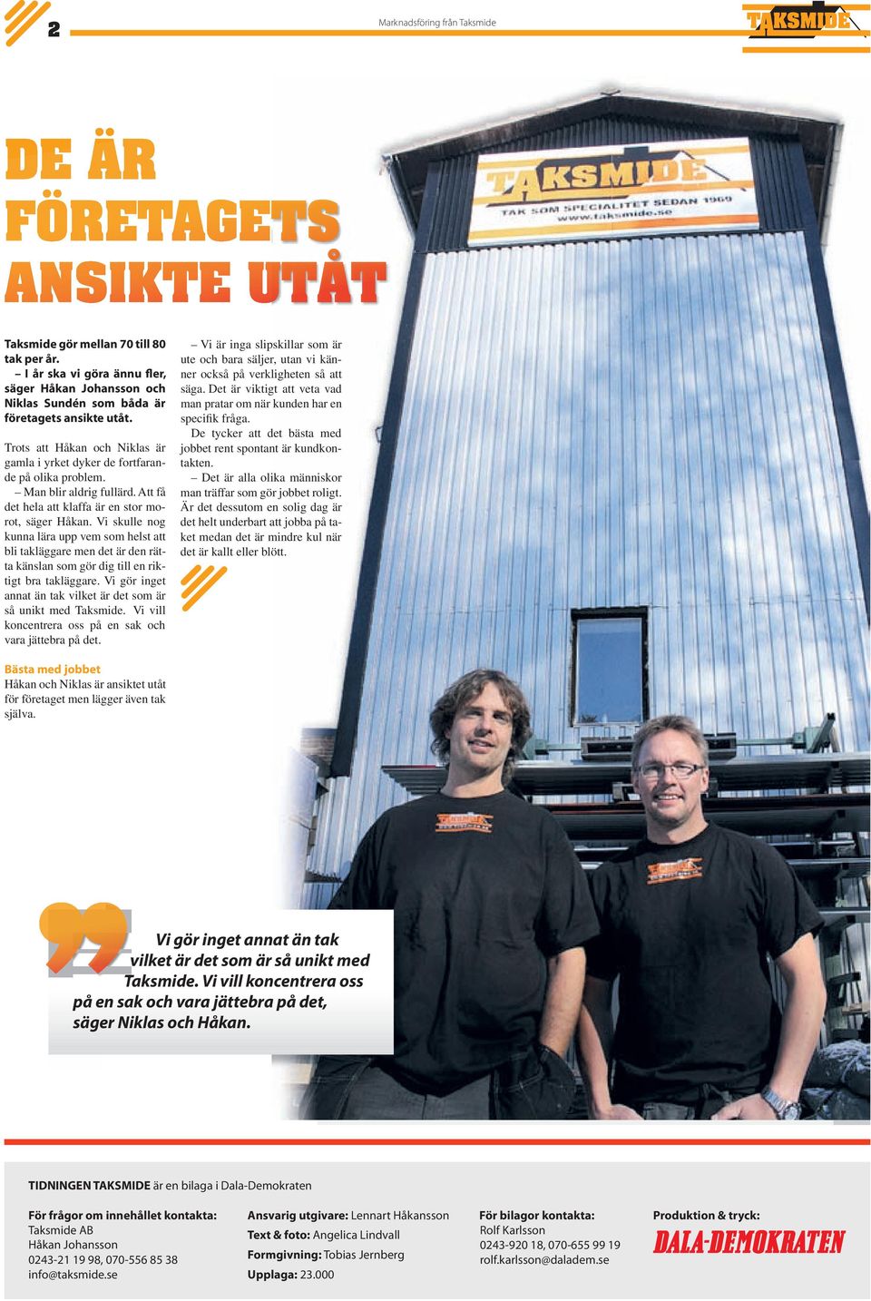 Vi skulle nog kunna lära upp vem som helst att bli takläggare men det är den rätta känslan som gör dig till en riktigt bra takläggare.
