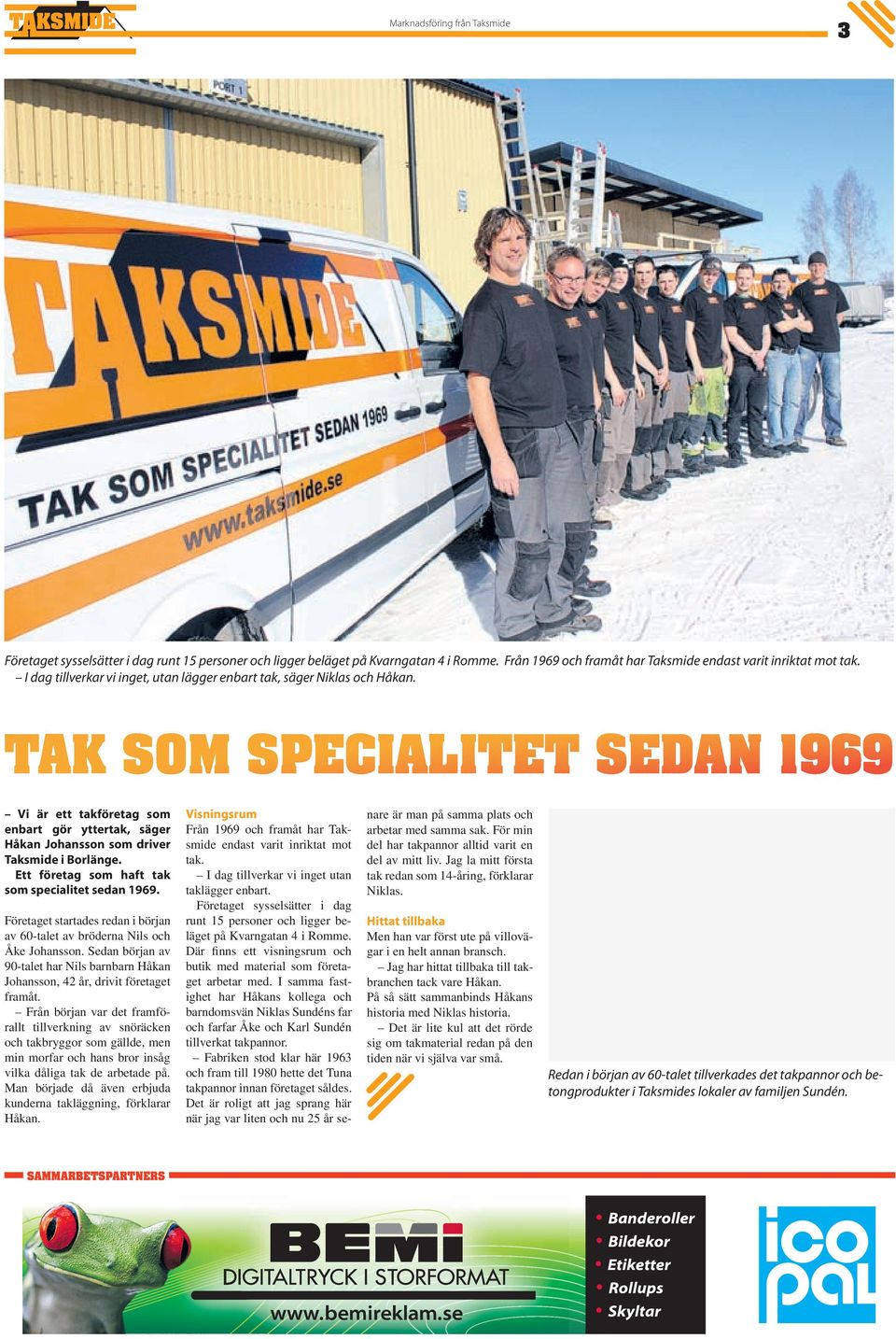 Ett företag som haft tak som specialitet sedan 1969. Företaget startades redan i början av 60-talet av bröderna Nils och Åke Johansson.